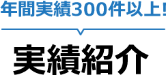 年間実績300件以上！実績紹介